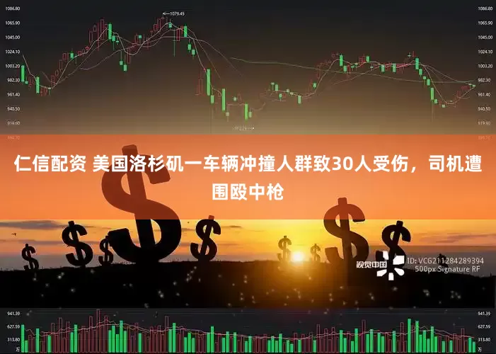 仁信配资 美国洛杉矶一车辆冲撞人群致30人受伤，司机遭围殴中枪