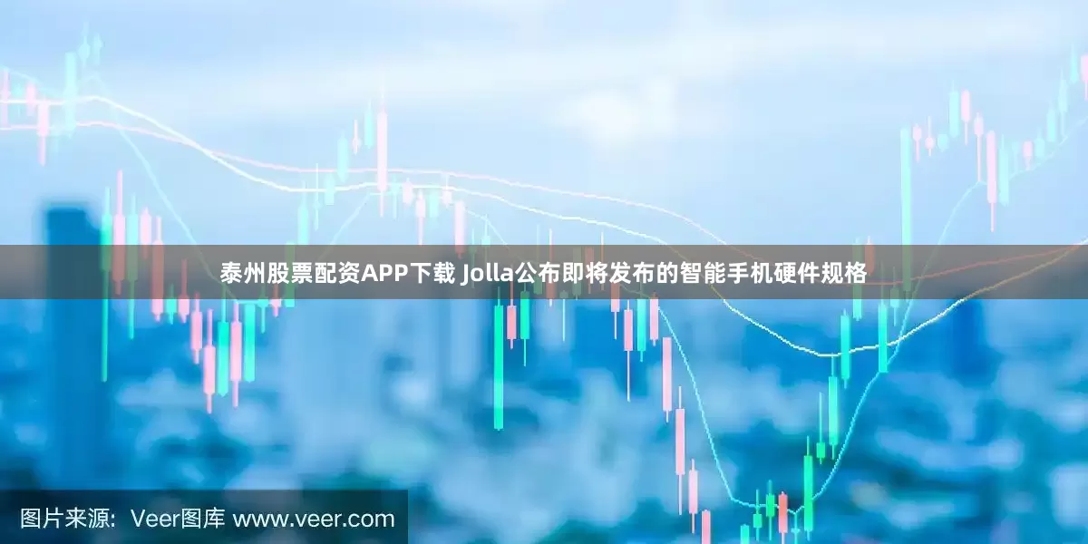 泰州股票配资APP下载 Jolla公布即将发布的智能手机硬件规格