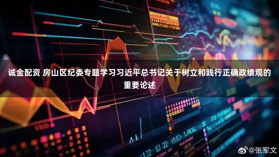 诚金配资 房山区纪委专题学习习近平总书记关于树立和践行正确政绩观的重要论述